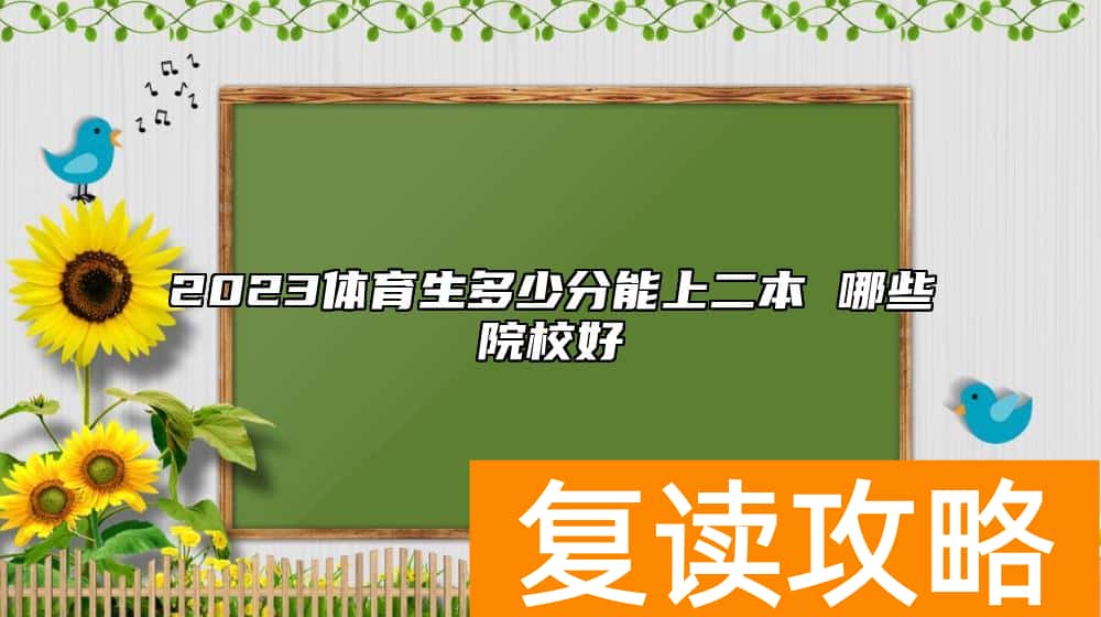 2023体育生多少分能上二本 哪些院校好